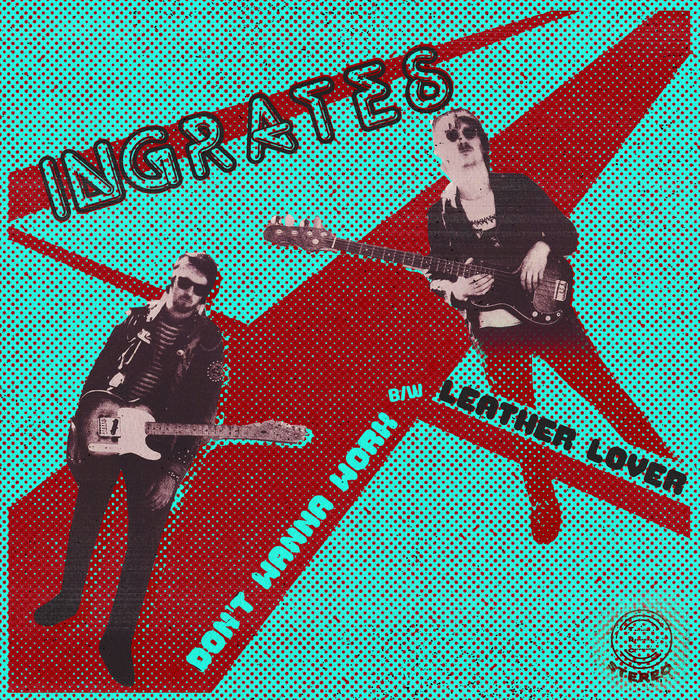 Ingrates – Don't Wanna Work b/w Leather Lover – New 7"