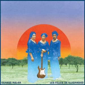 Les Filles de Illighadad [Niger] –  Eghass Malan – New LP