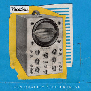 Vacation - Zen Quality Seed Crystal - New LP