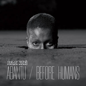 Blk Jks -  Abantu / Before Humans - New LP