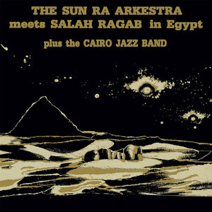 Sun Ra Arkestra & Salah Ragab – Sun Ra Arkestra Meets Salah Ragab In Egypt – New LP