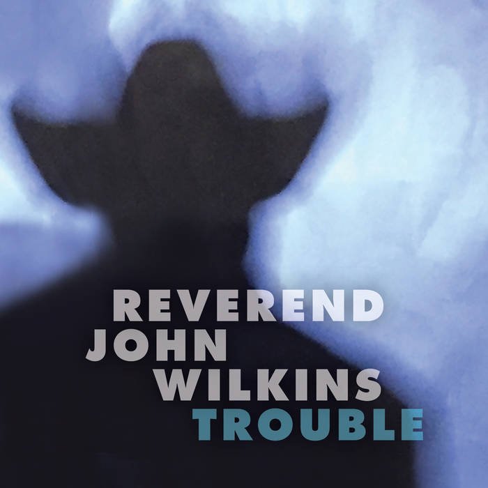 Wilkins, Reverend John  – Trouble – New LP
